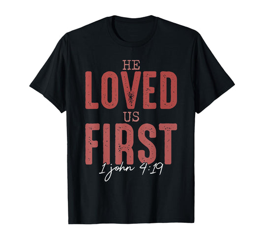 He Loved Us First 1 John 4 19 Christian T-Shirt