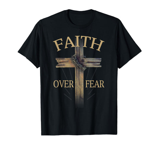 Faith Over Your Fear Cross Christians Faithful God Jesus T-Shirt