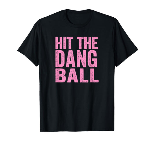 Hit The Dang Ball Baseball Funny Player Design T-Shirt
