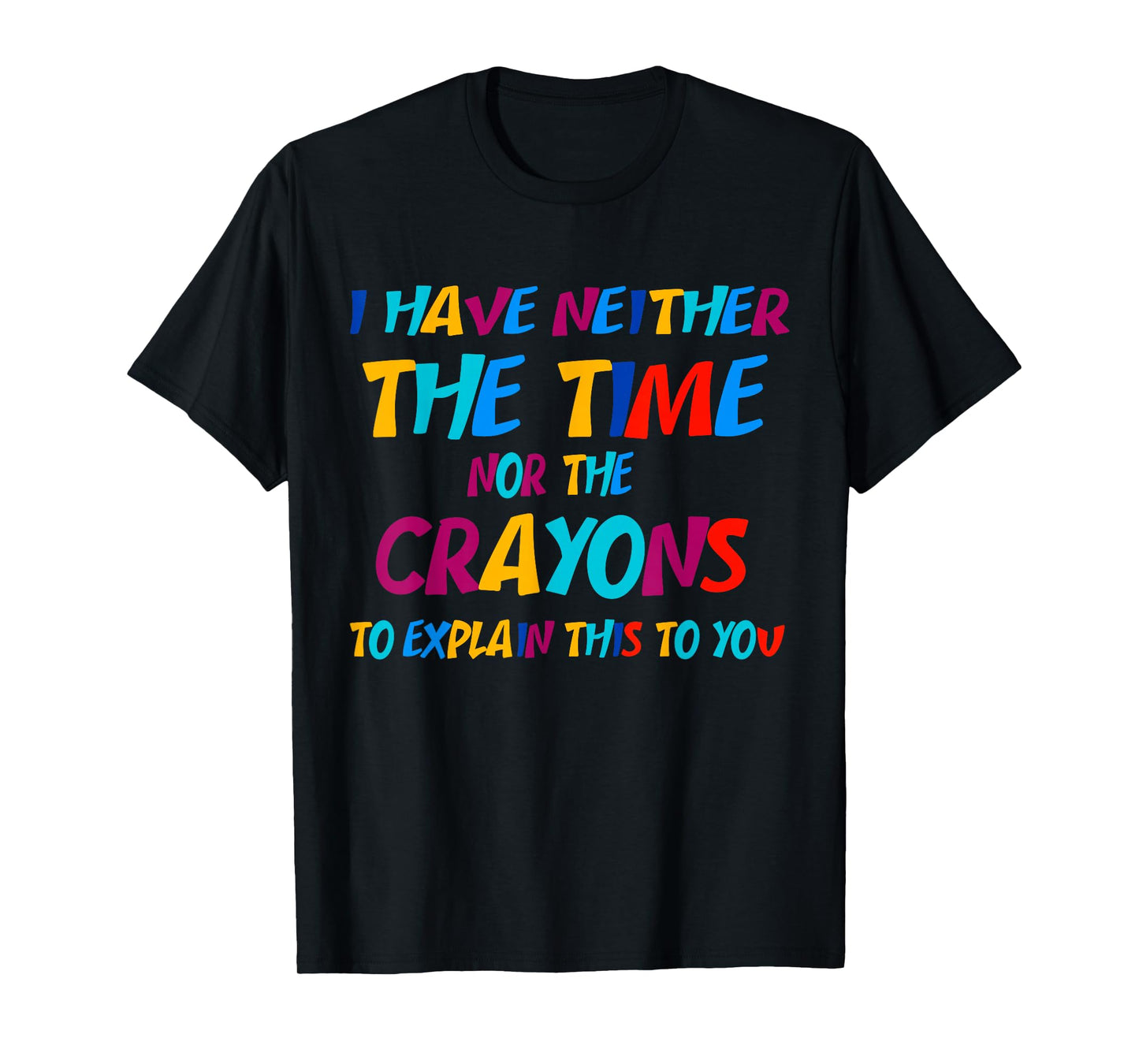I Don't Have the Time or the Crayons Funny Sarcasm Quote T-Shirt