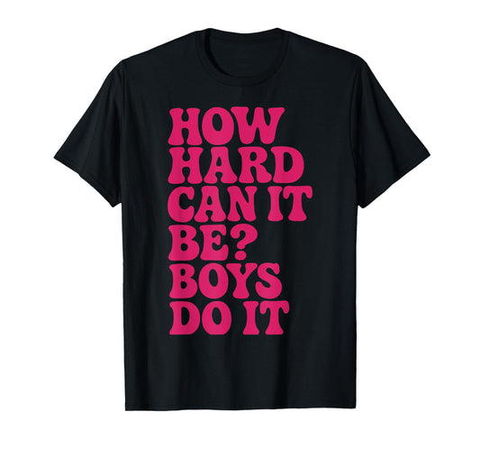 How Hard Can It Be? Boys Do It Inspirational Quote T-Shirt
