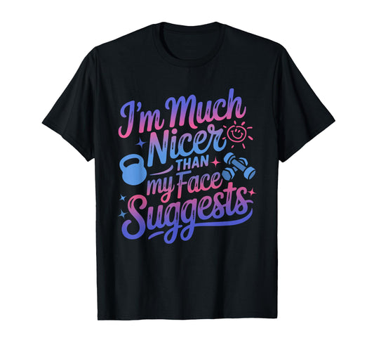 I'm Much Nicer Than My Face Suggest Funny Workout Gym Girl T-Shirt