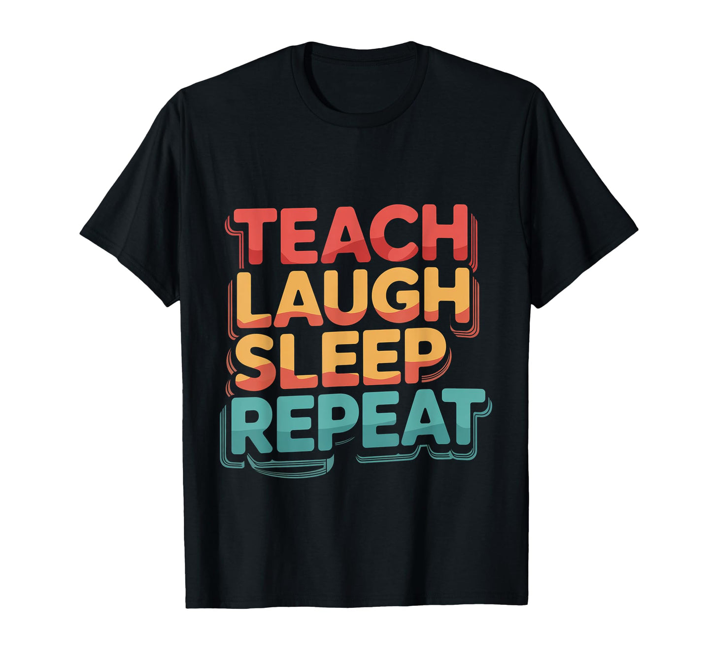 Teach Laugh Sleep Repeat Teacher School Educator -- T-Shirt