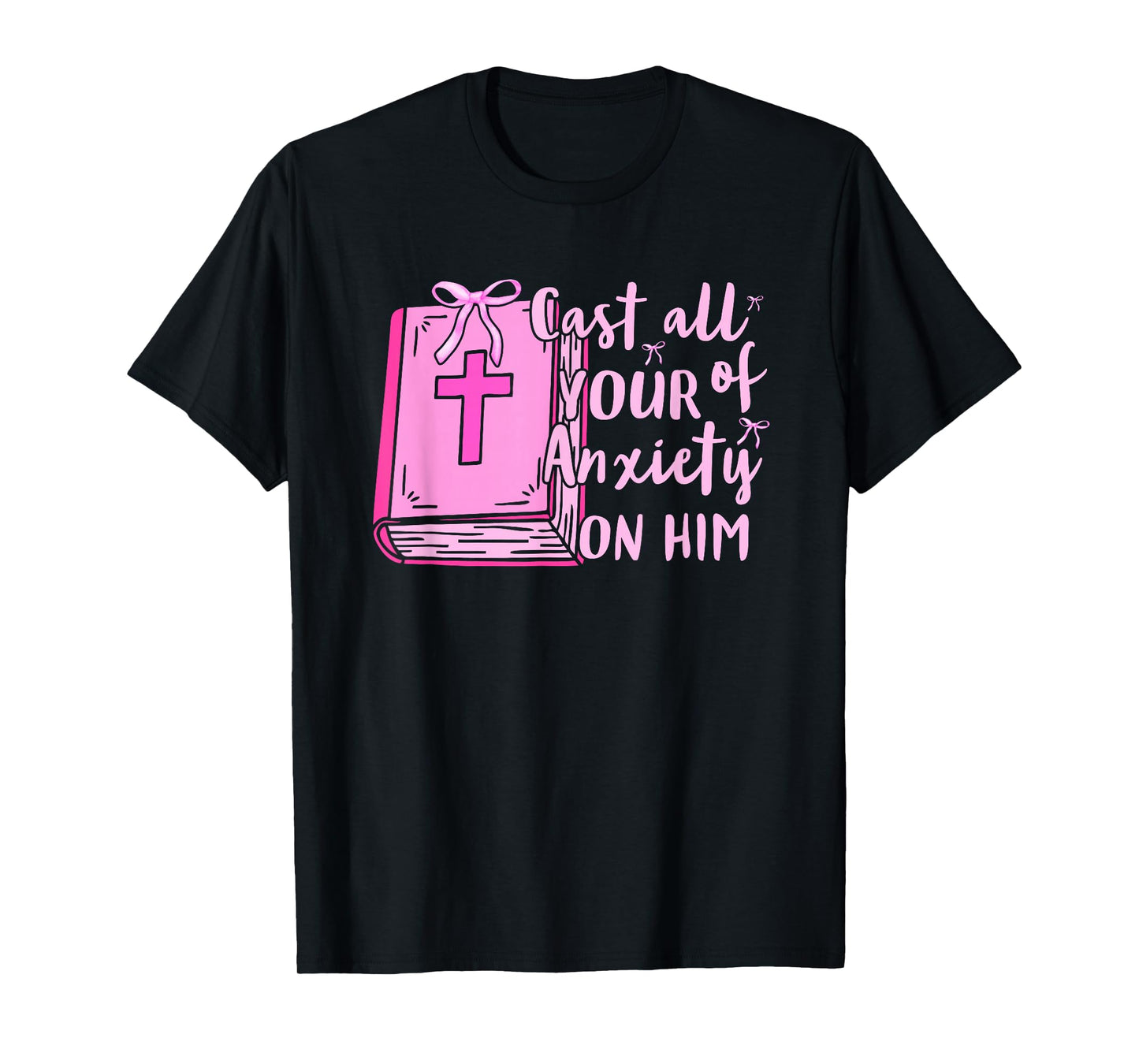 Cast All of Your Anxiety On Him Faith Quote Design T-Shirt