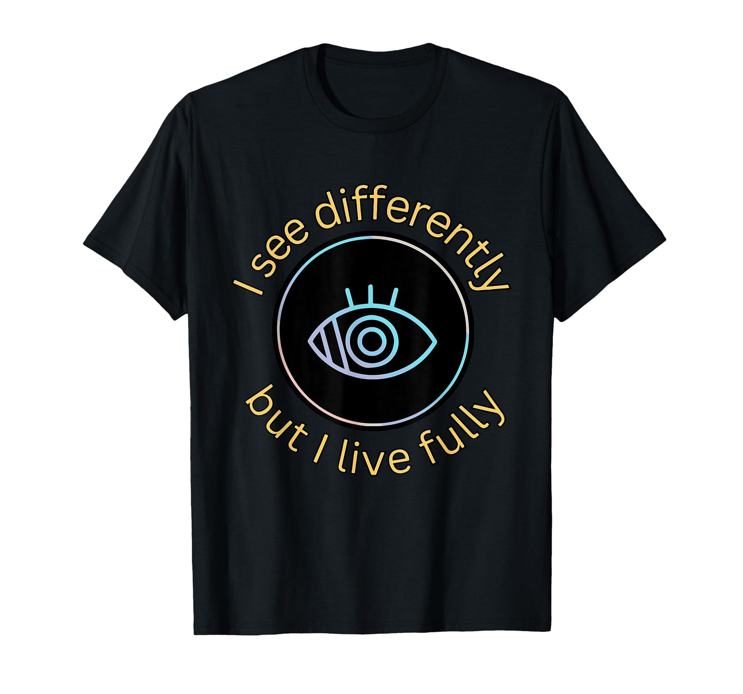 See Differently But I Live Fully Low Vision Awareness Quote T-Shirt