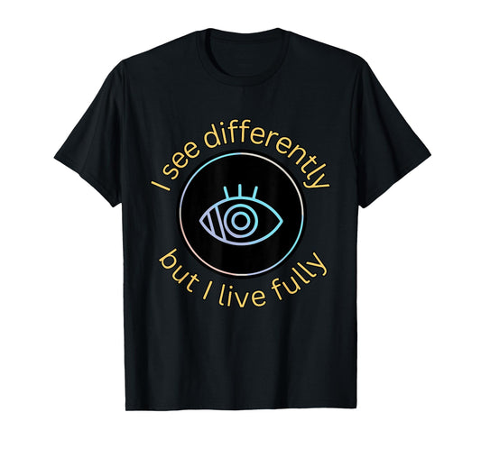 See Differently But I Live Fully Low Vision Awareness Quote T-Shirt