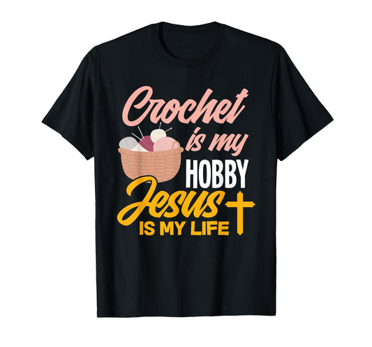 Crochet Is My Hobby Jesus Is My Life - Christian Crocheter T-Shirt