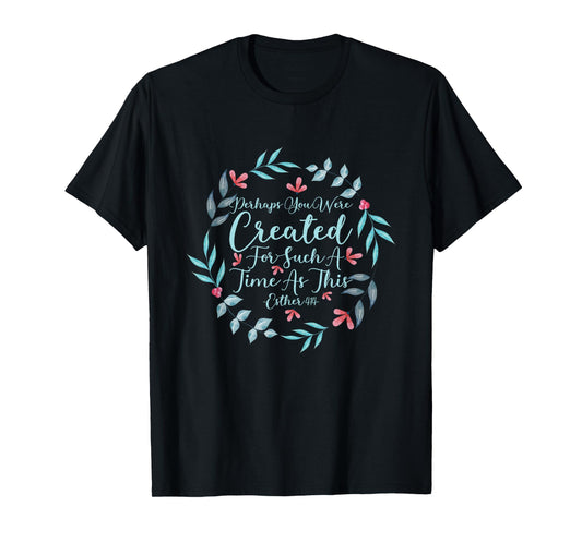 Perhaps You Were Created For Such A Time As This Esther 4:14 T-Shirt