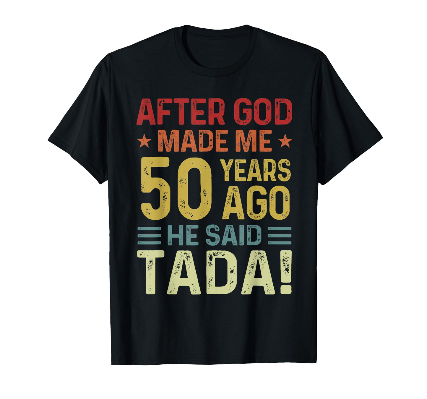 Funny 50th Birthday God Made Me 50 Year Ago He Said Tada Men T-Shirt