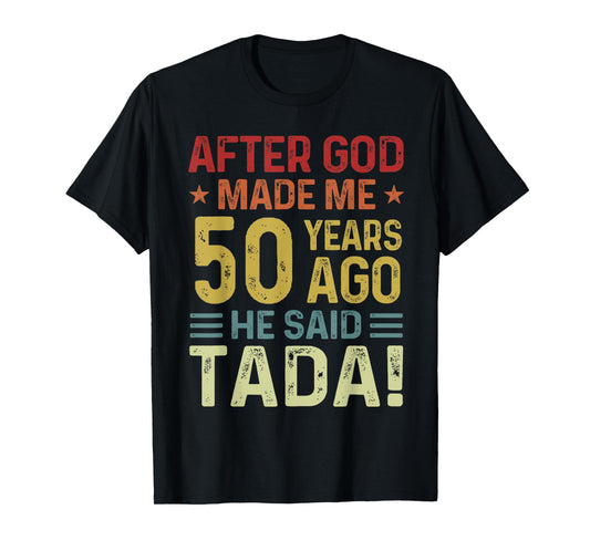 Funny 50th Birthday God Made Me 50 Year Ago He Said Tada Men T-Shirt