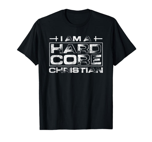 I Am A Hard Core Christian T-Shirt