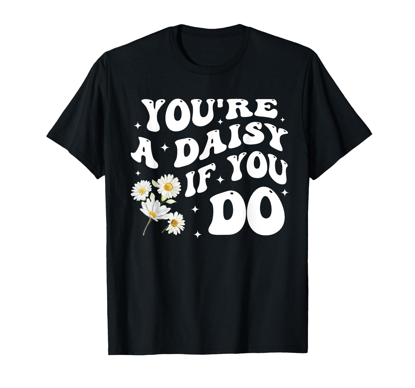 You're A Daisy If You Do Funny Quote T-Shirt