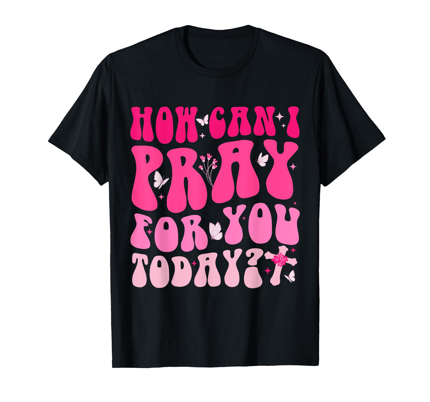 How Can I Pray For You Today Jesus Cross Christian Prayer T-Shirt