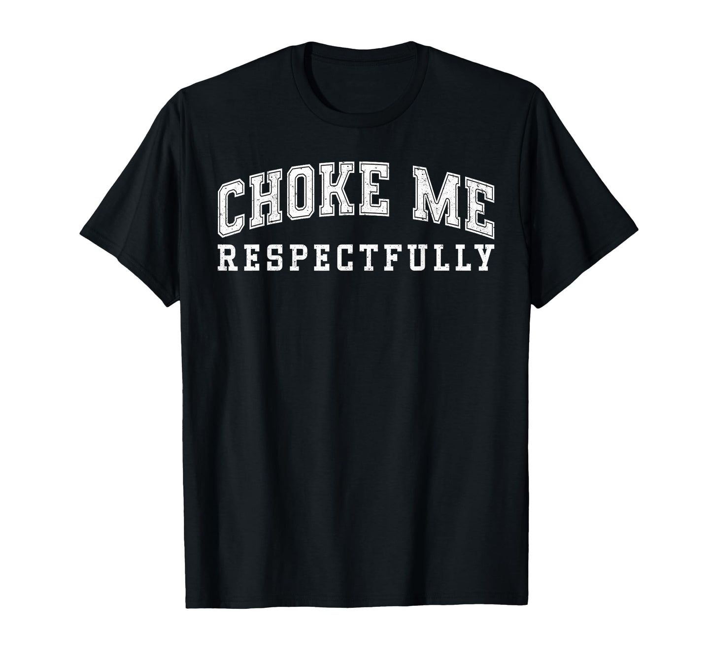 Choke Me Respectfully Meme Funny Saying Quote T-Shirt