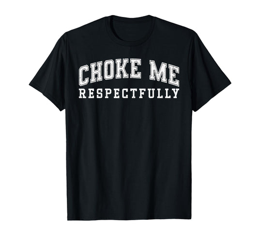 Choke Me Respectfully Meme Funny Saying Quote T-Shirt
