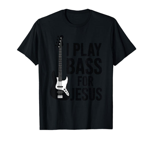 I Play Bass for Jesus Worship Band Christian T-Shirt