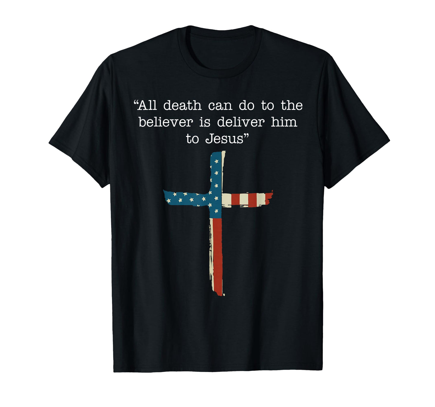 All Death Can Do to The Believer is Deliver Him to Jesus T-Shirt