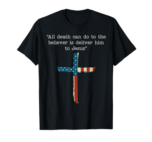 All Death Can Do to The Believer is Deliver Him to Jesus T-Shirt