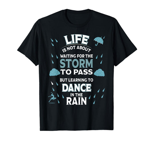 Life is Not About Waiting for The Storm to Pass Dance Rain T-Shirt