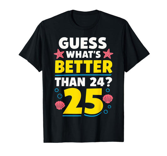 25th Birthday What's Better Than 24 It's 25 Years Old T-Shirt