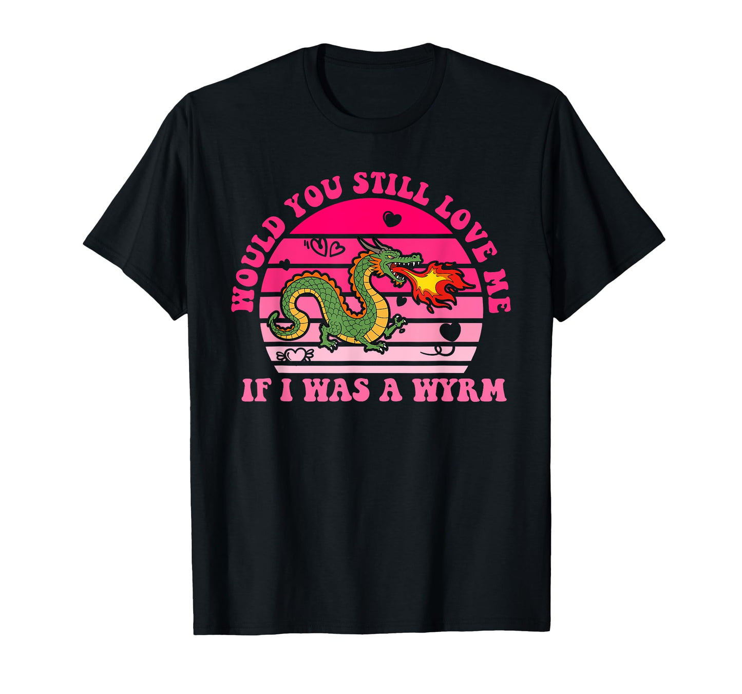 Would You Still Love Me If I Was A Wyrm T-Shirt