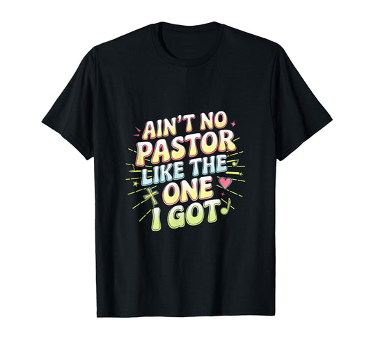 Ain't No Pastor Like The One I Got - The-one I Got T-Shirt