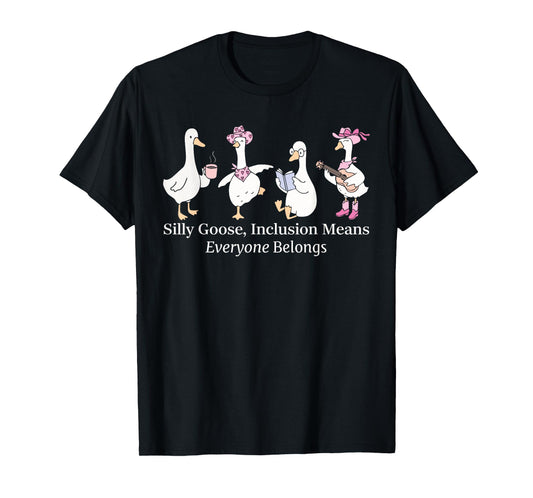 Silly Goose Inclusion Means Everyone Belongs Funny Quote T-Shirt