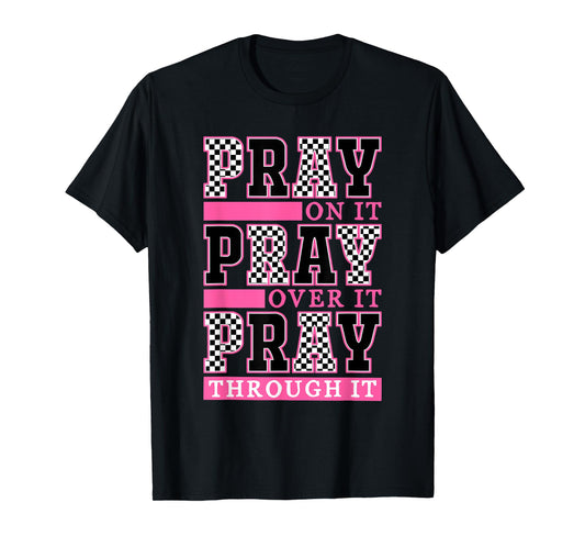 Pray On It Pray Over It Pray Through It Pray Faith Prayer T-Shirt