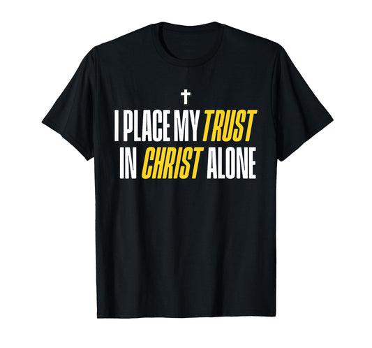 I Place My Trust in Christ Alone Christian Men Women Faith T-Shirt