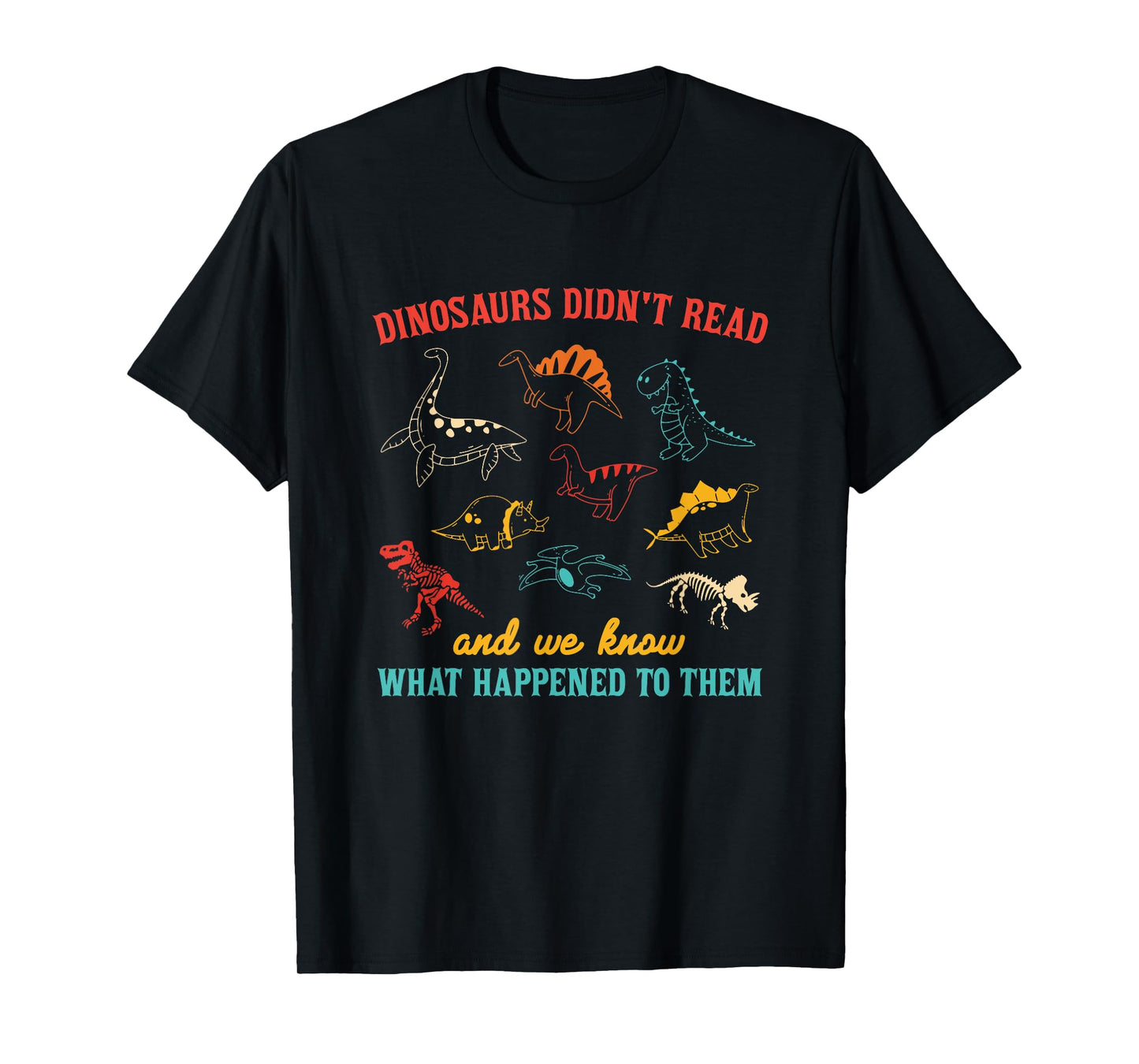 Dinosaurs Didn't Read And We Know What Happened To Them T-Shirt