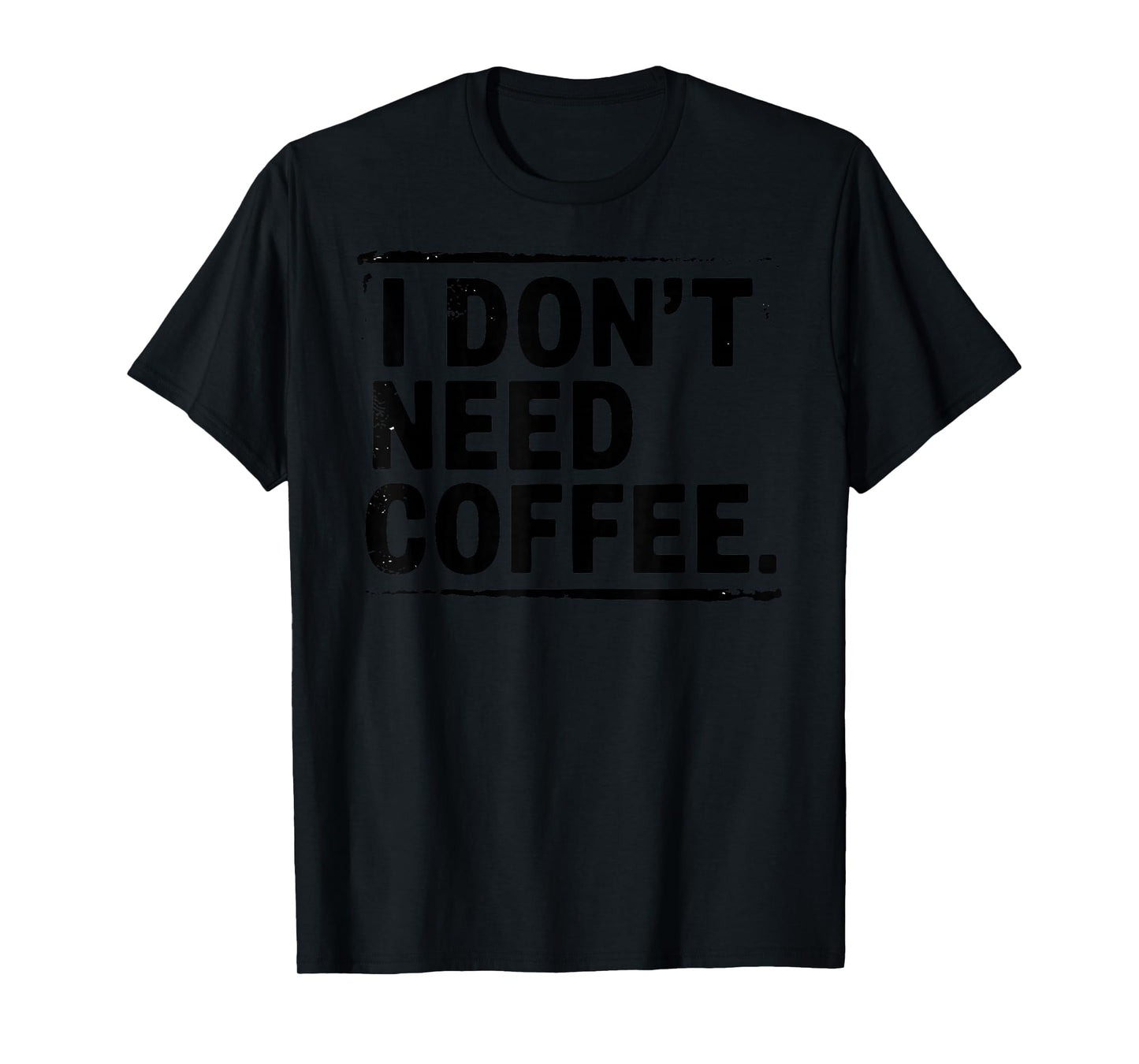 I Don't Need Coffee Sarcastic Humor Coffee Joke Funny T-Shirt
