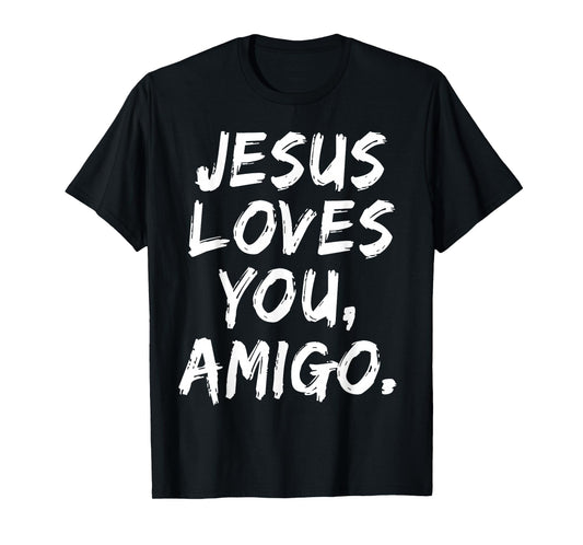 Jesus Loves You Amigo Christian Believer Faith God Religious T-Shirt