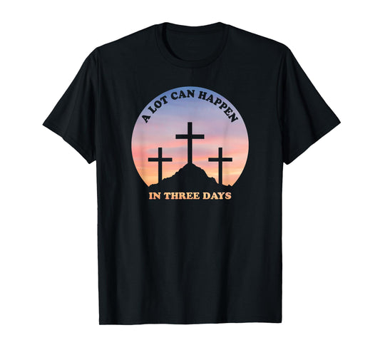 A Lot Can Happen In Three Days Christian Easter T-Shirt