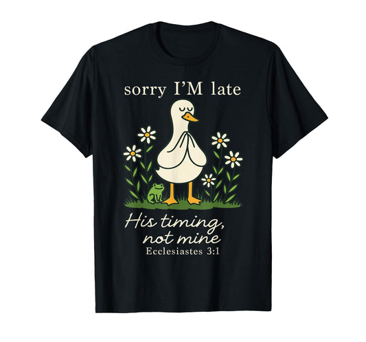 Sorry I'm Late His Timing Not Mine, Funny Christian Goose T-Shirt