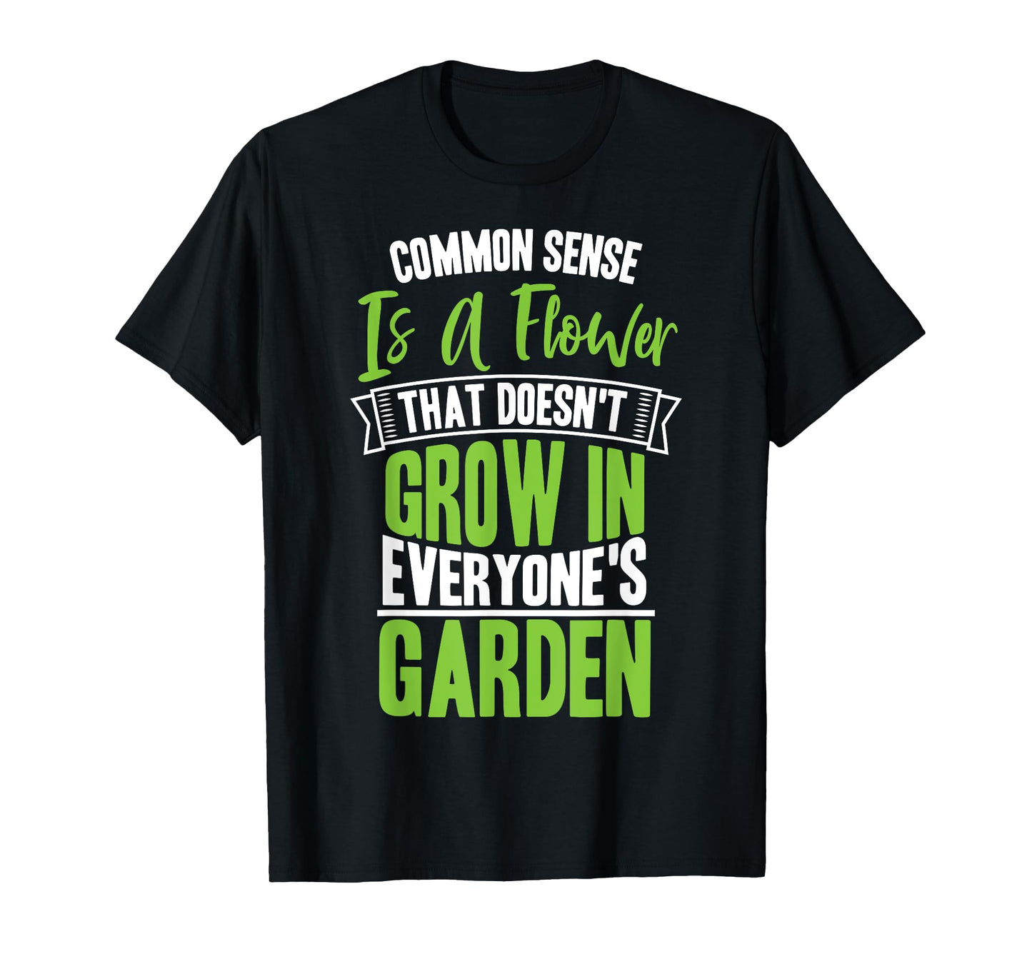 Common Sense A Flower That Doesn't Grow In Everyone's Garden T-Shirt