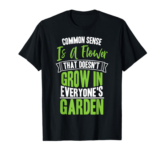Common Sense A Flower That Doesn't Grow In Everyone's Garden T-Shirt