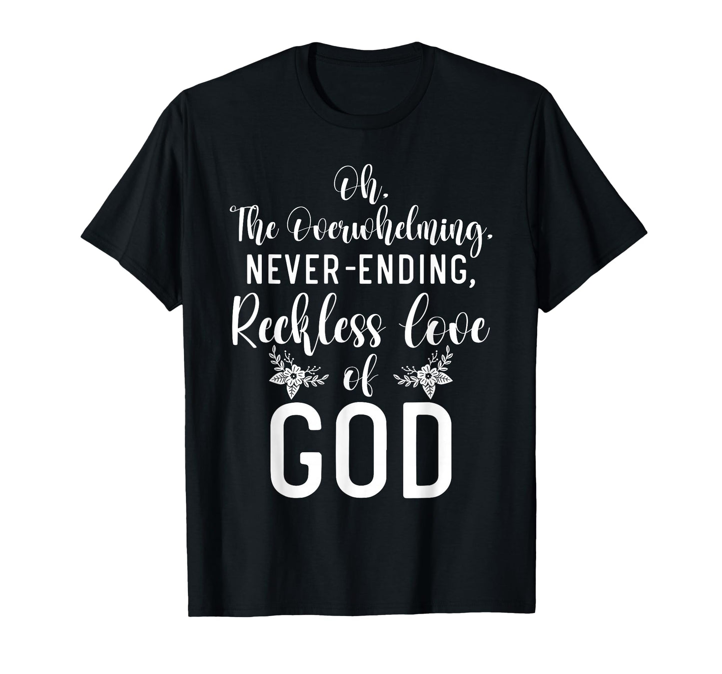 Oh The Overwhelming Never Ending Reckless Love Of God Bible T-Shirt