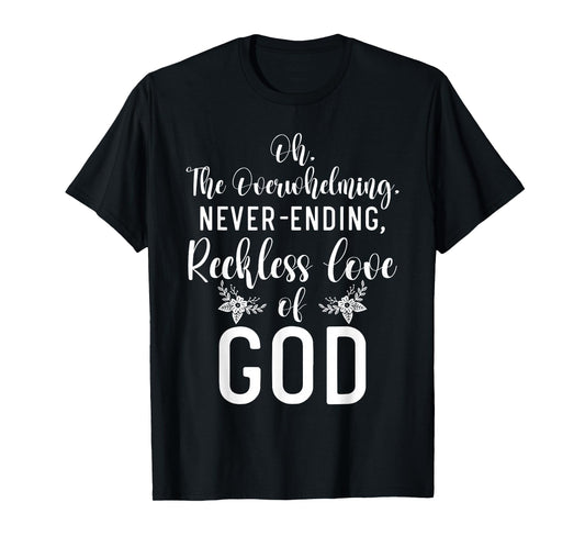 Oh The Overwhelming Never Ending Reckless Love Of God Bible T-Shirt