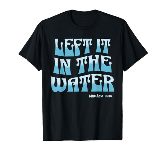 Left It in The Water Christian Baptism Matthew 28:19 Retro T-Shirt
