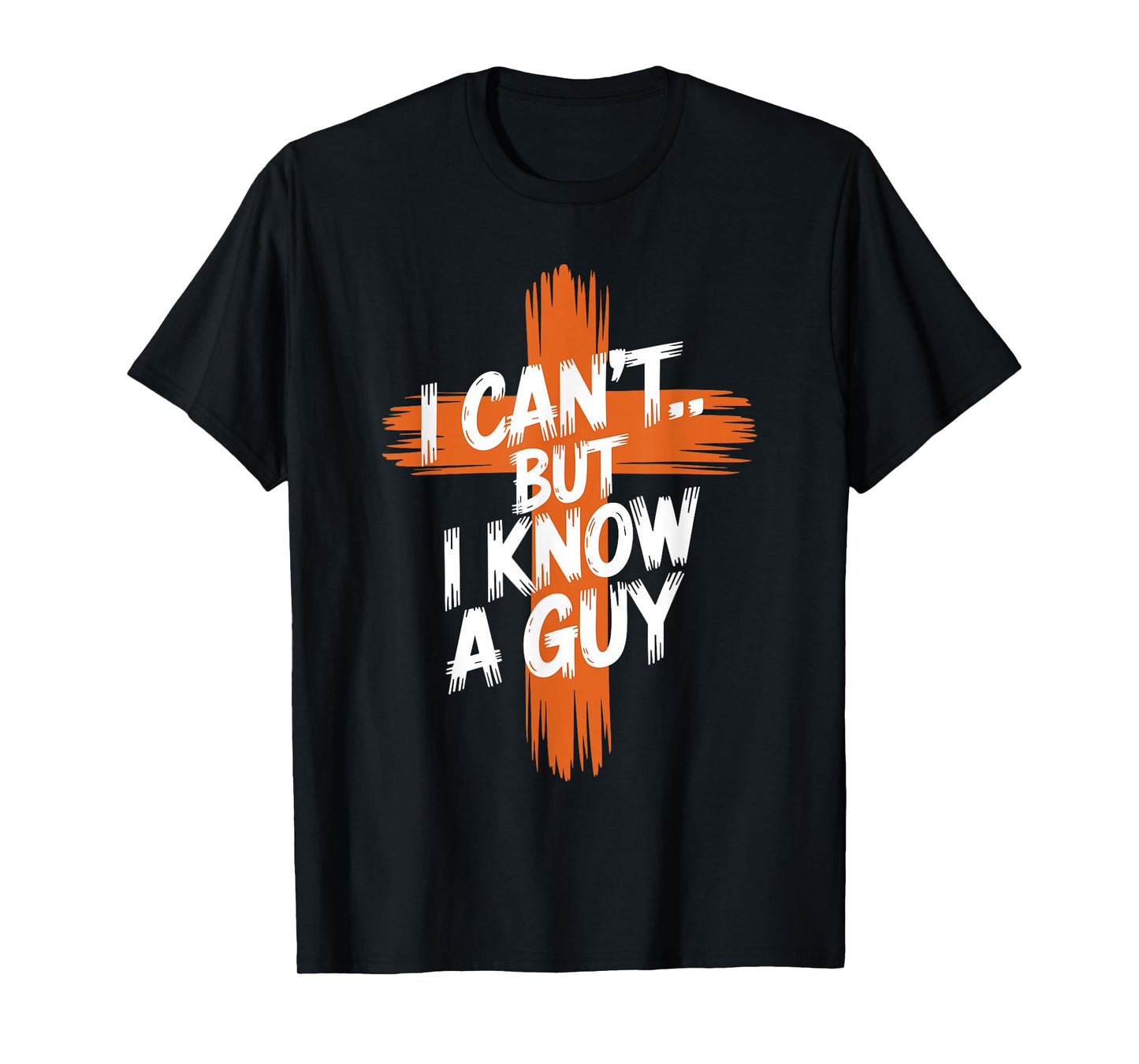 I Can't But I Know A Guy Religious Faith Christian Cross T-Shirt