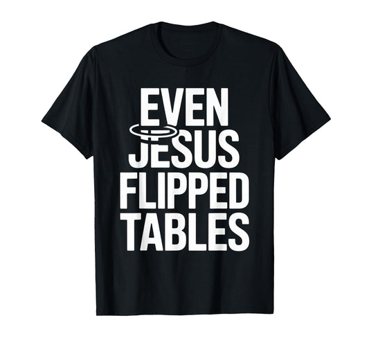 Even Jesus Flipped Tables Funny Jesus Lovers Christian T-Shirt