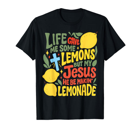 Life Gave Me Some Lemons But My Jesus He Be Making Lemonade T-Shirt
