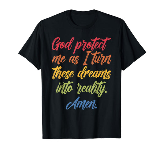 God Protect Me As I Turn These Dreams Into Reality T-Shirt