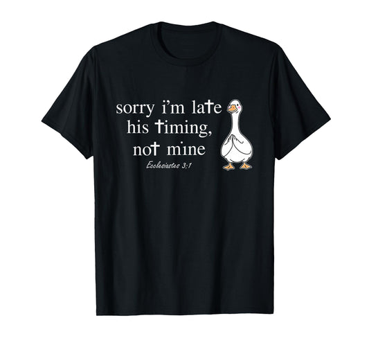 Sorry I'm Late his Timing not Mine Funny Christian Goose T-Shirt