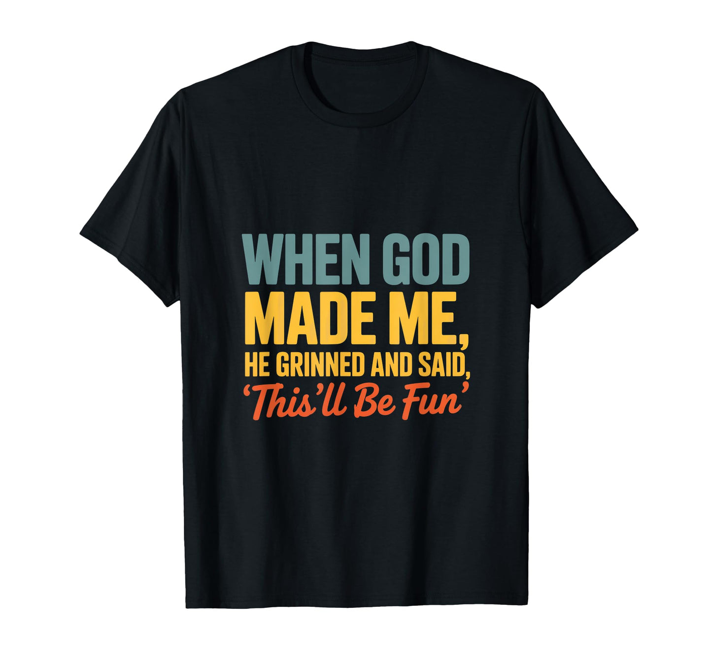 When God Made Me He Grinned and Said Fun T-Shirt