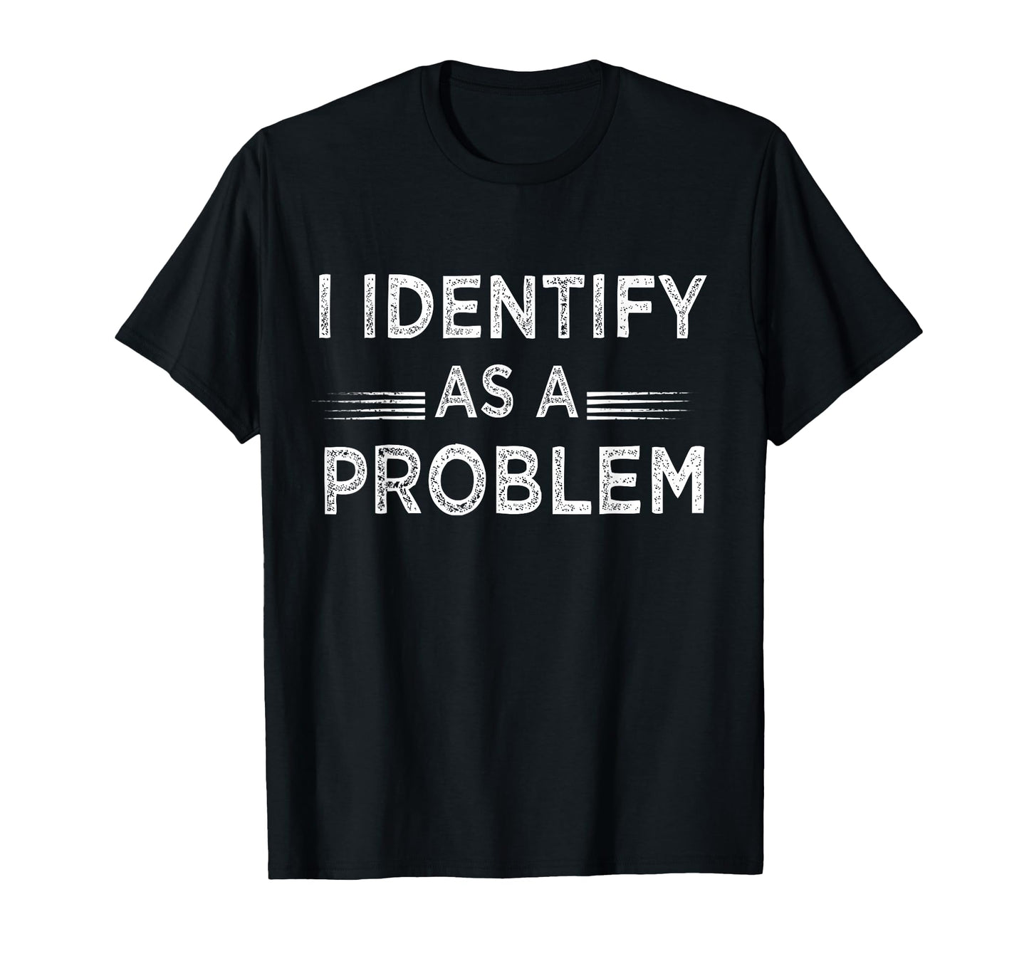 Funny Humor Joke Sarcastic Quote I Identify As A Problem T-Shirt