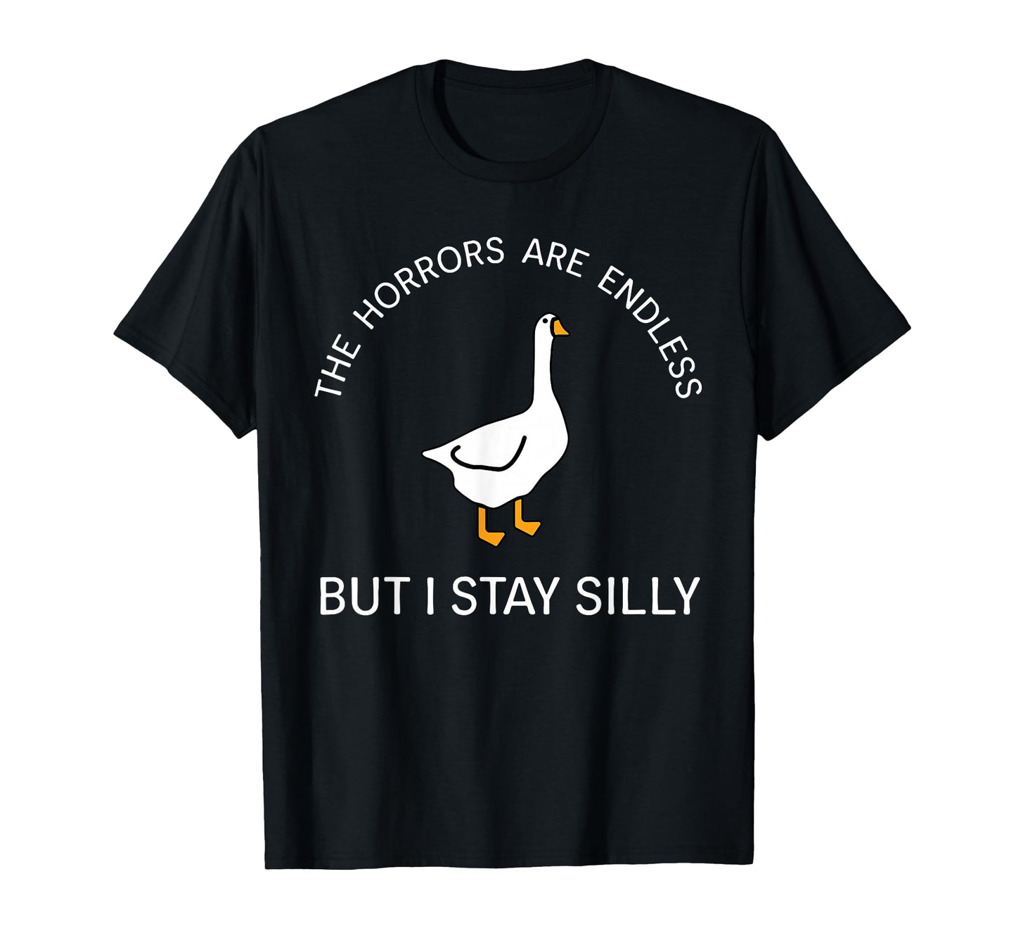 Horrors Are Endless But Stay Silly Funny Goose Saying Quote T-Shirt