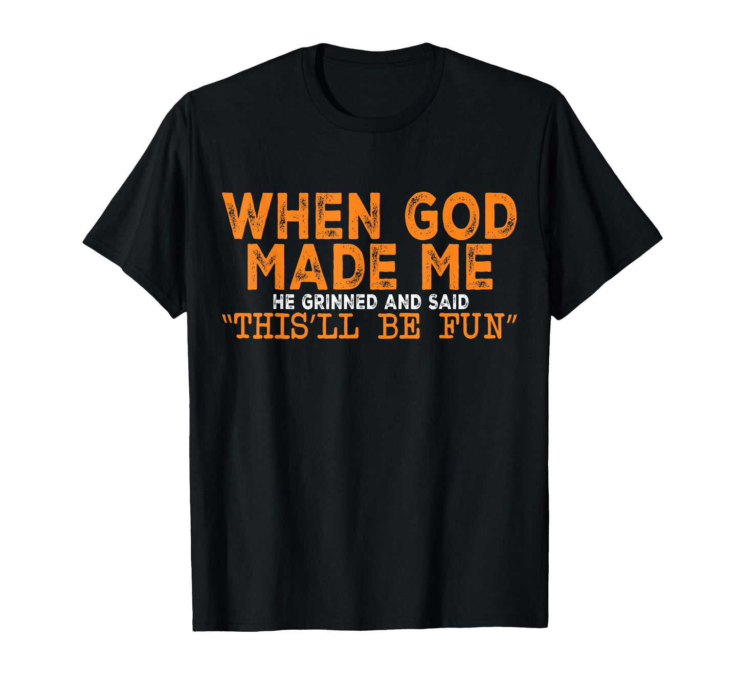 When God Made Me He Grinned and Said Funny Saying T-Shirt