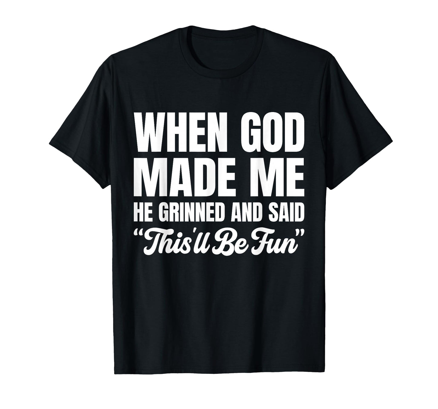 When God Made Me He Grinned and Said This'll Be Fun T-Shirt