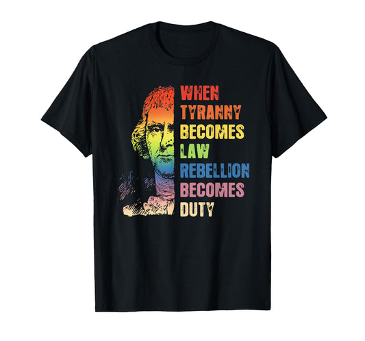 When Tyranny Becomes Law Rebellion Becomes Duty T-Shirt